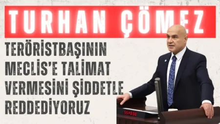İYİ Partili Turhan Çömez: “Teröristbaşının Meclis’e talimat vermesini şiddetle reddediyoruz”